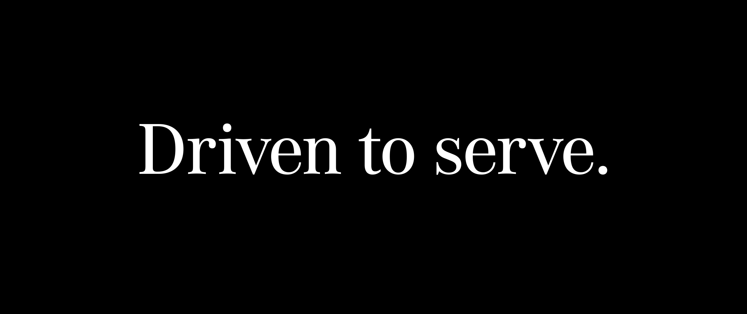 Driven to serve.